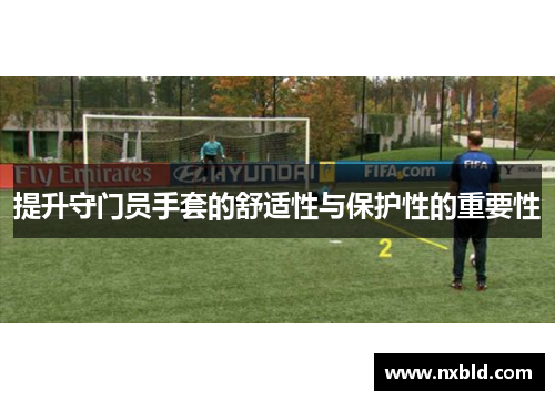 提升守门员手套的舒适性与保护性的重要性